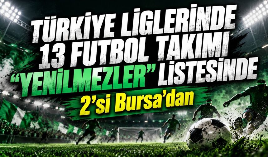 Türkiye Liglerinde 13 futbol takımı "yenilmezler" listesinde! 2’si Bursa'da