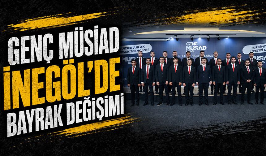 Genç MÜSİAD İnegöl’de bayrak değişimi: Yeni başkan Yakup Yücel oldu