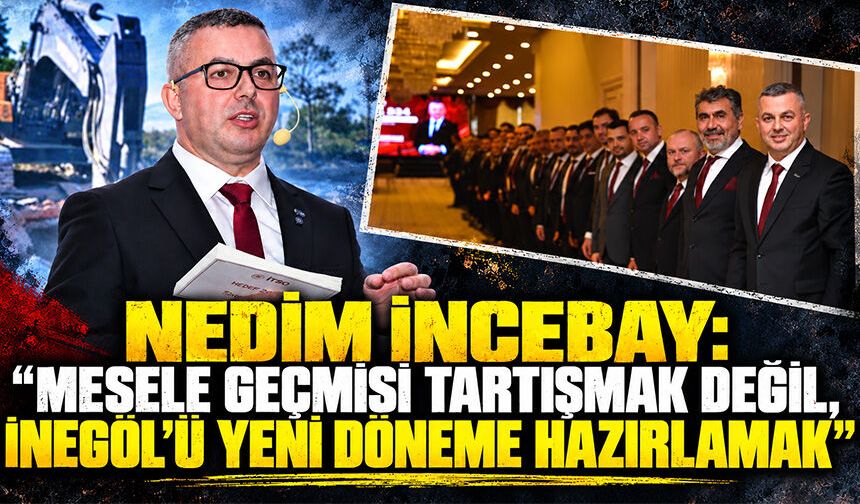 Nedim İncebay: “Mesele geçmişi tartışmak değil, İnegöl’ü yeni döneme hazırlamak”