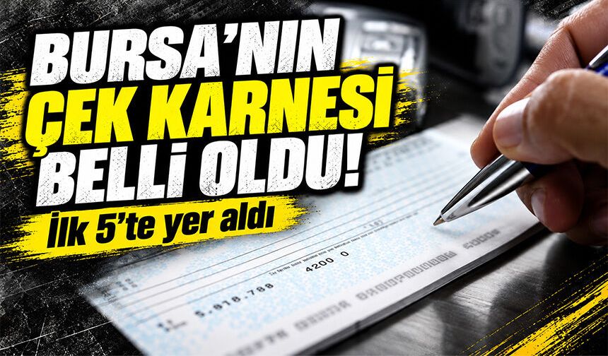Bursa’nın çek karnesi belli oldu! İlk 5’te yer aldı