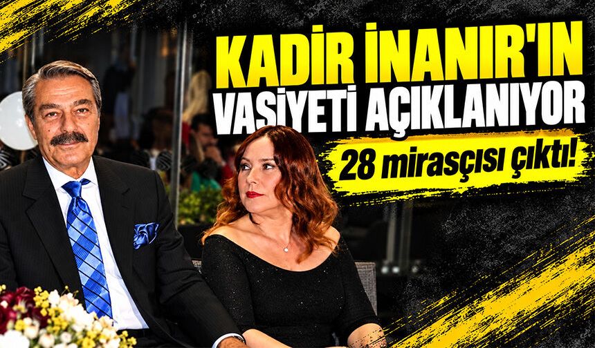 28 mirasçısı çıktı! Kadir İnanır'ın vasiyeti açıklanıyor