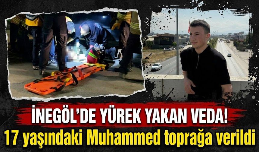 İnegöl’de yürek yakan veda! 17 yaşındaki Muhammed toprağa verildi