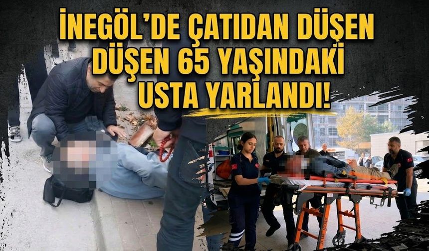İnegöl’de çatıdan düşen 65 yaşındaki usta yaralandı!