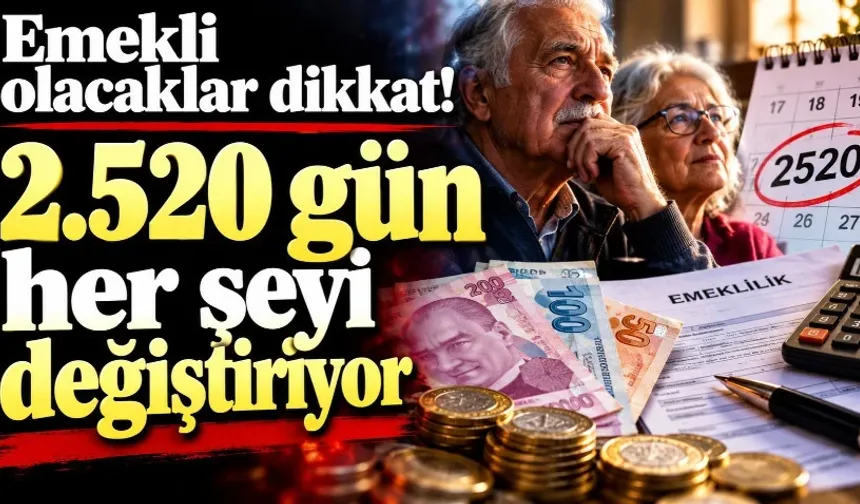 Emekli olacaklar dikkat! 2.520 gün her şeyi değiştiriyor