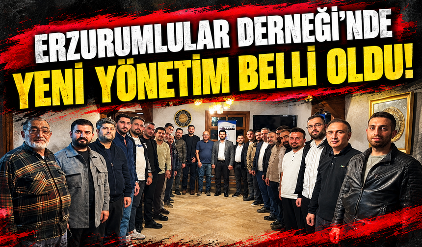 Erzurumlular Derneği’nde yeni yönetim belli oldu!