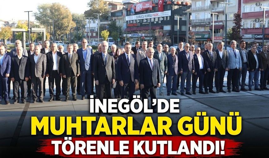 İnegöl’de Muhtarlar Günü törenle kutlandı!