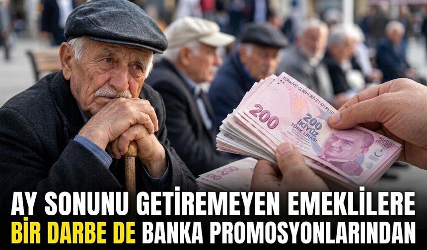 Ay sonunu getiremeyen emeklilere bir darbe de banka promosyonlarından