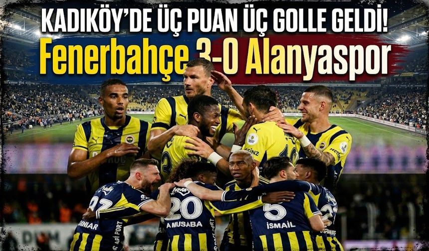 Kadıköy'de üç Puan üç golle geldi! Fenerbahçe 3-0 Alanyaspor