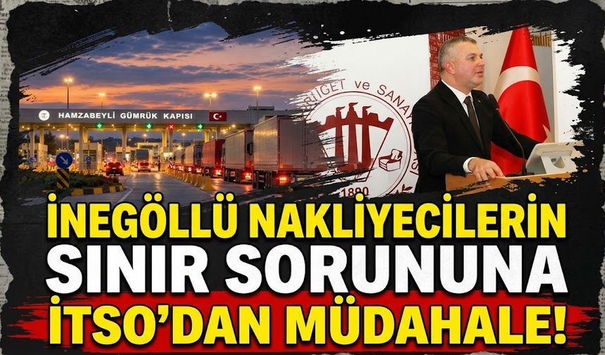 İnegöllü nakliyecilerin sınır sorununa İTSO'dan müdahale!