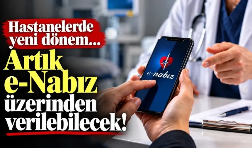 Hastanelerde yeni dönem… Artık e-Nabız üzerinden verilebilecek!