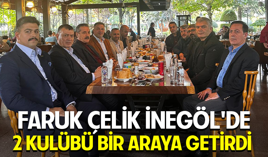 Faruk Çelik İnegöl'de 2 kulübü bir araya getirdi