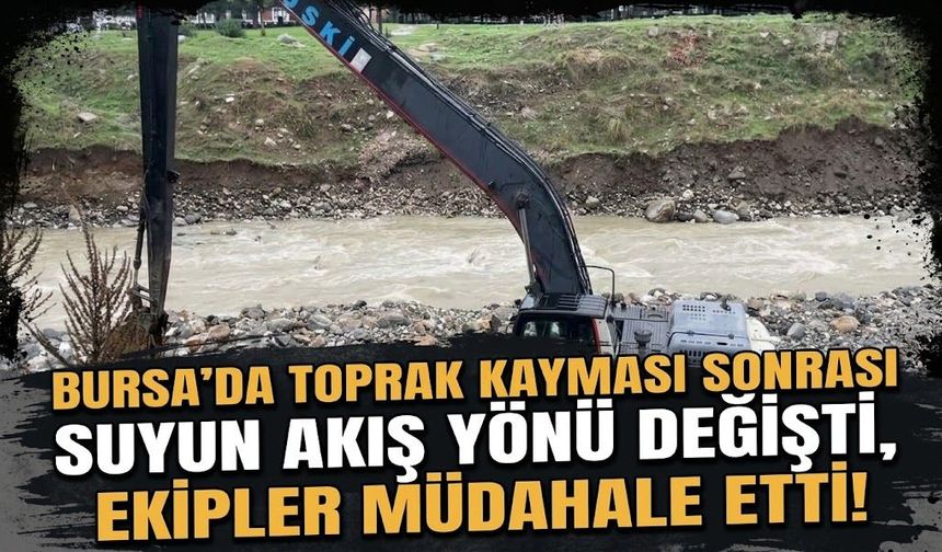 Bursa'da toprak kayması sonrası suyun akış yönü değişti, ekipler müdahale etti!