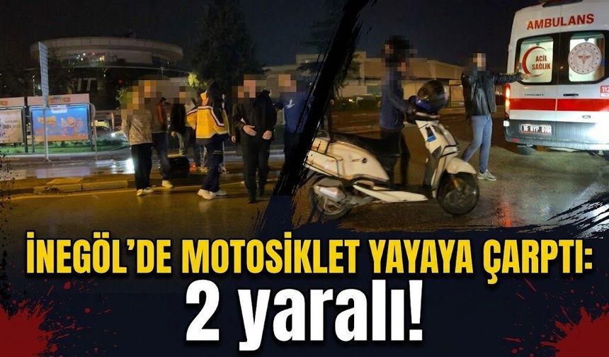 İnegöl’de motosiklet yayaya çarptı: 2 yaralı!