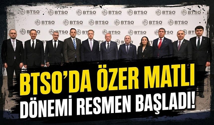 BTSO’da Özer Matlı dönemi resmen başladı!