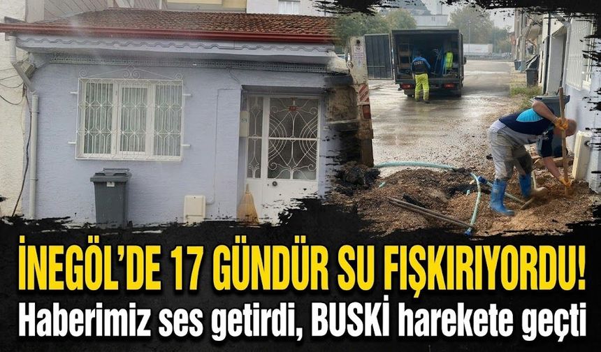 İnegöl’de 17 gündür su fışkırıyordu! Haberimiz ses getirdi, BUSKİ harekete geçti