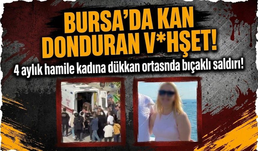 Bursa'da kan donduran v*hşet! 4 aylık hamile kadına dükkan ortasında bıçaklı saldırı!