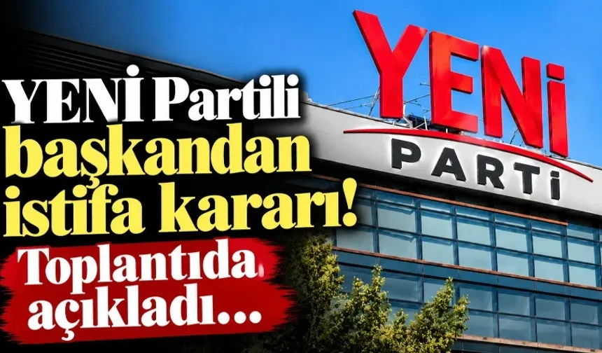 YENİ Partili başkandan istifa kararı! Toplantıda açıkladı…
