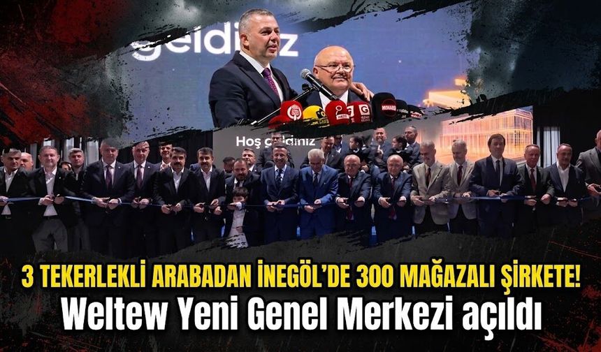 3 tekerlekli arabadan İnegöl'de 300 mağazalı şirkete! Weltew Yeni Genel Merkezi açıldı