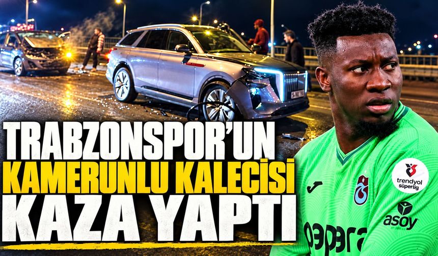 Trabzonspor'un Kamerunlu kalecisi Andre Onana kaza yaptı