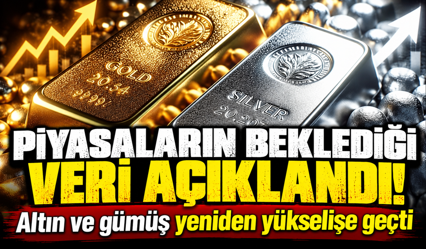 Piyasaların beklediği veri açıklandı: Altın ve gümüş yeniden yükselişe geçti