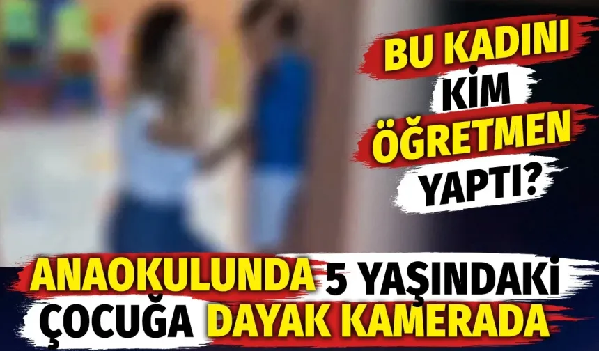 Anaokulunda 5 yaşındaki çocuğa dayak kamerada! Bu kadını kim öğretmen yaptı?