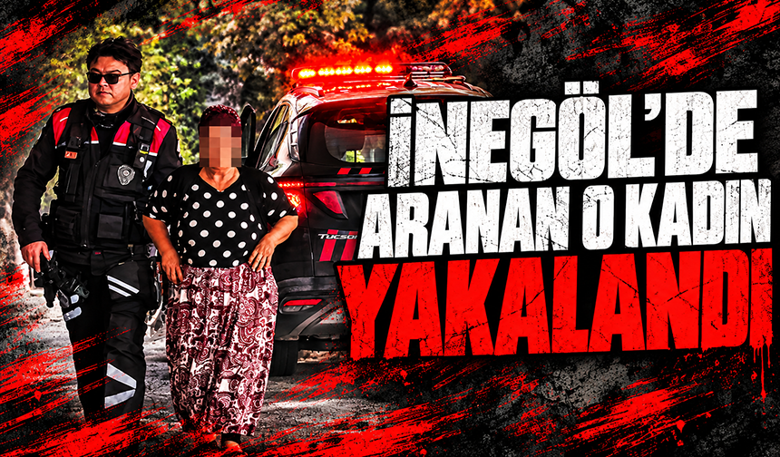 Bursa İnegöl'de aranan o kadın yakalandı