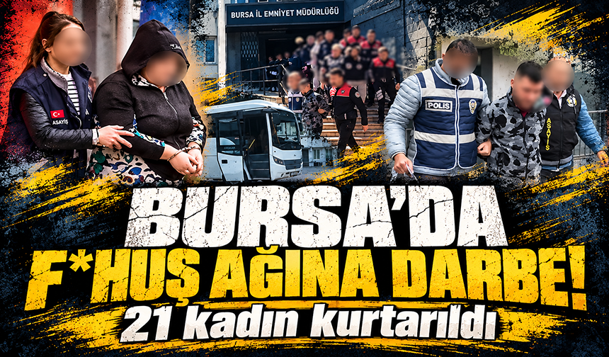 Bursa'da f*huş operasyonu: 21 kadın kurtarıldı, 12 şüpheli gözaltına alındı