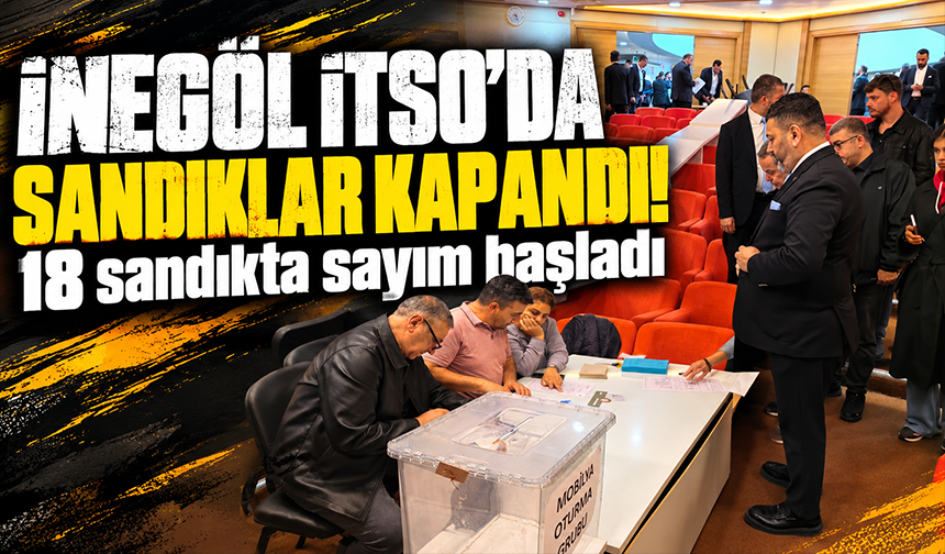 İnegöl İTSO’da Sandıklar Kapandı! 18 Sandıkta Sayım Başladı