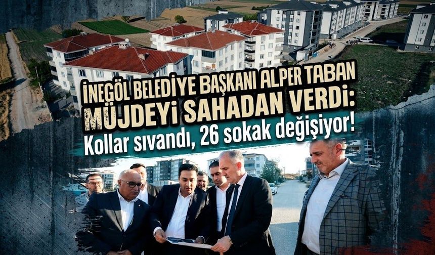 İnegöl Belediye Başkanı Alper Taban müjdeyi sahadan verdi: Kollar sıvandı, 26 sokak değişiyor!