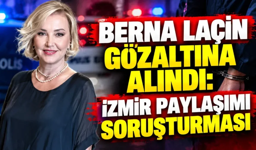 Berna Laçin gözaltına alındı!