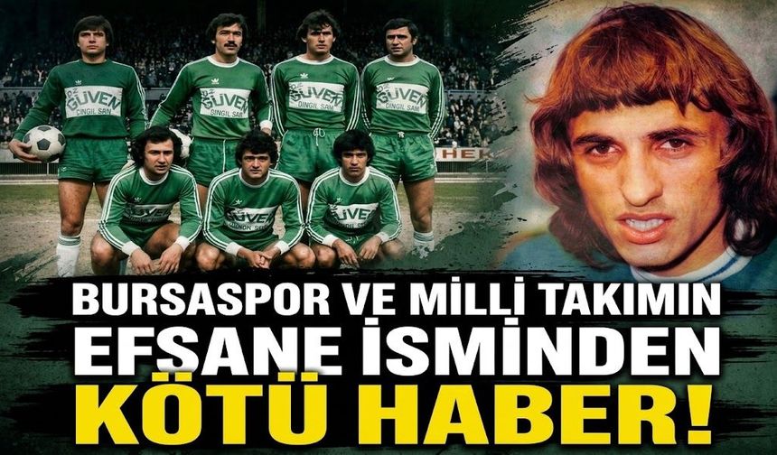 Bursaspor ve Milli Takımın efsane isminden kötü haber!