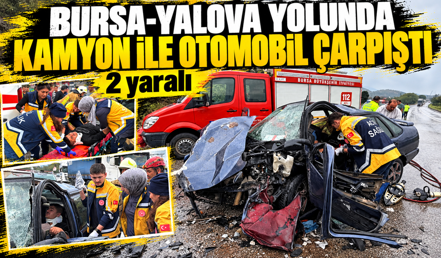 Bursa-Yalova kara yolunda kamyon ile otomobil çarpıştı: 2 yaralı