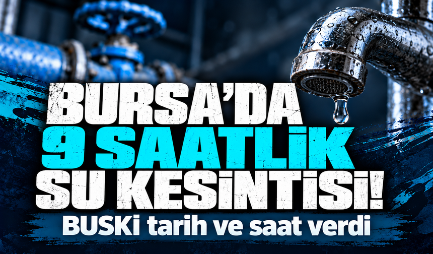 Bursa'da 9 saatlik su kesintisi! BUSKİ tarih ve saat verdi