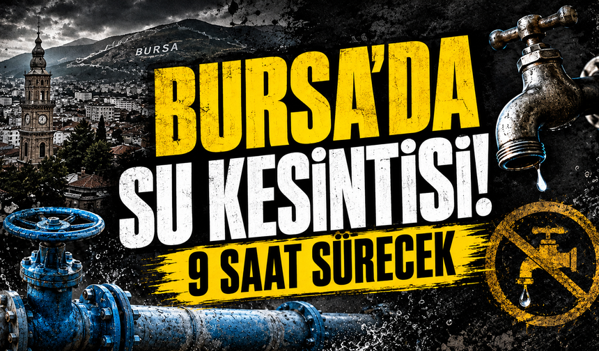 Bursa’da 9 saatlik su kesintisi!