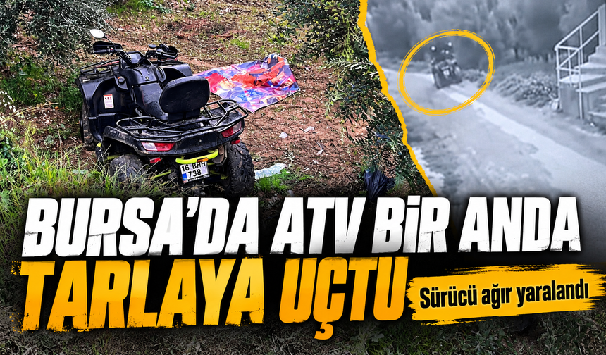 Bursa Nilüfer'de ATV bir anda tarlaya uçtu