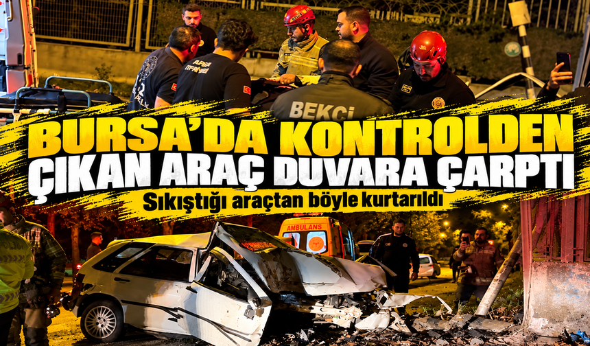 Bursa Osmangazi'de kontrolden çıkan araç duvara çarptı… Sıkıştığı araçtan böyle kurtarıldı