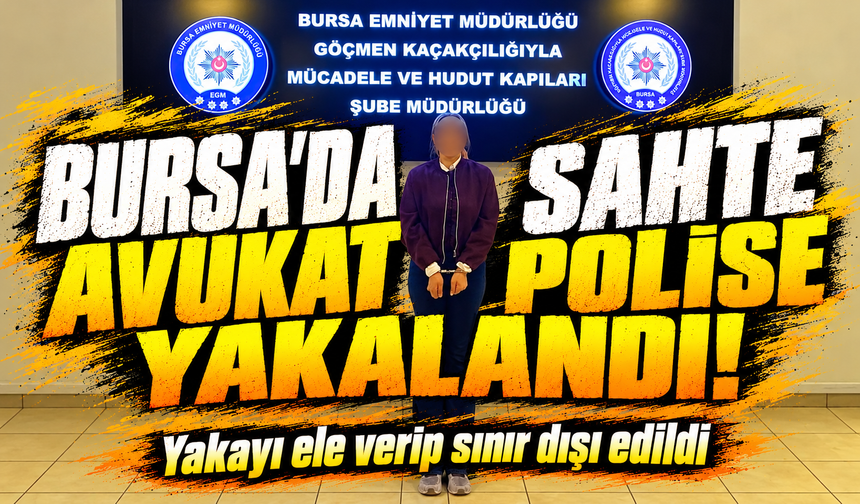 Bursa'da  kendisini avukat olarak tanıttı, yakayı ele verip sınır dışı edildi