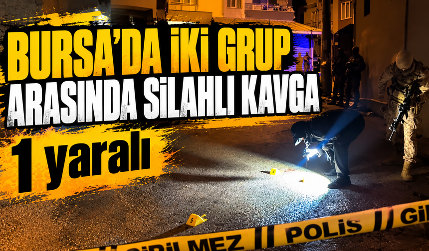 Bursa Yıldırım'da iki grup arasında silahlı kavga: 1 yaralı
