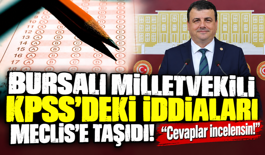 Bursalı Milletvekili KPSS’deki iddiaları Meclis’e taşıdı: “Cevaplar incelensin!”
