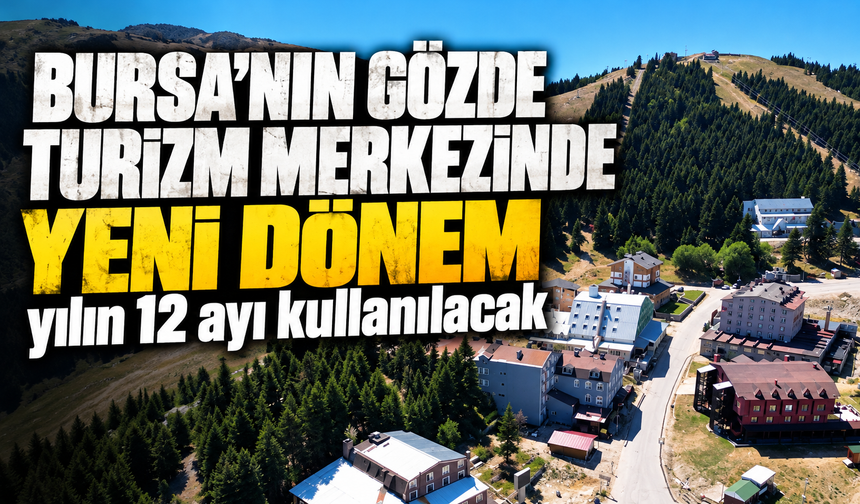 Bursa'nın gözde turizm merkezinde yeni dönem: Yılın 12 ayı kullanılacak