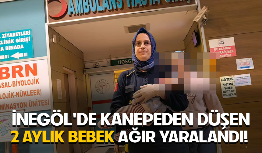 Bursa İnegöl’de kanepeden düşen 2 aylık bebek ağır yaralandı!