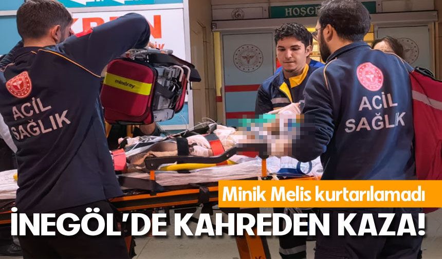 Bursa İnegöl’de minik Melis kurtarılamadı