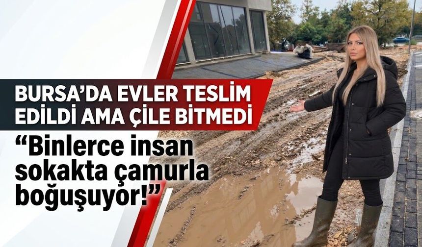 Bursa'da evler teslim edildi ama çile bitmedi: "Binlerce insan sokakta çamurla boğuşuyor!"