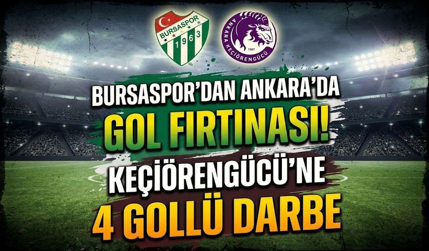 Bursaspor’dan Ankara’da gol fırtınası! Keçiörengücü’ne 4 gollü darbe