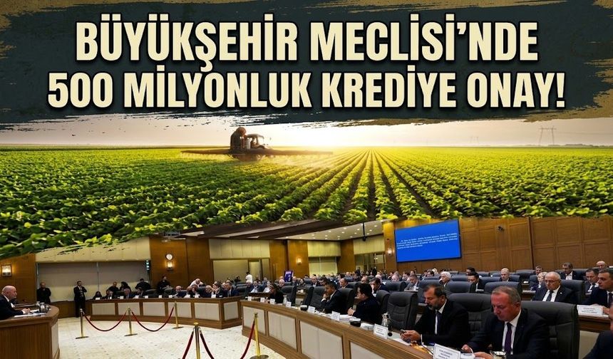 Büyükşehir Meclisi'nde 500 milyonluk krediye onay!