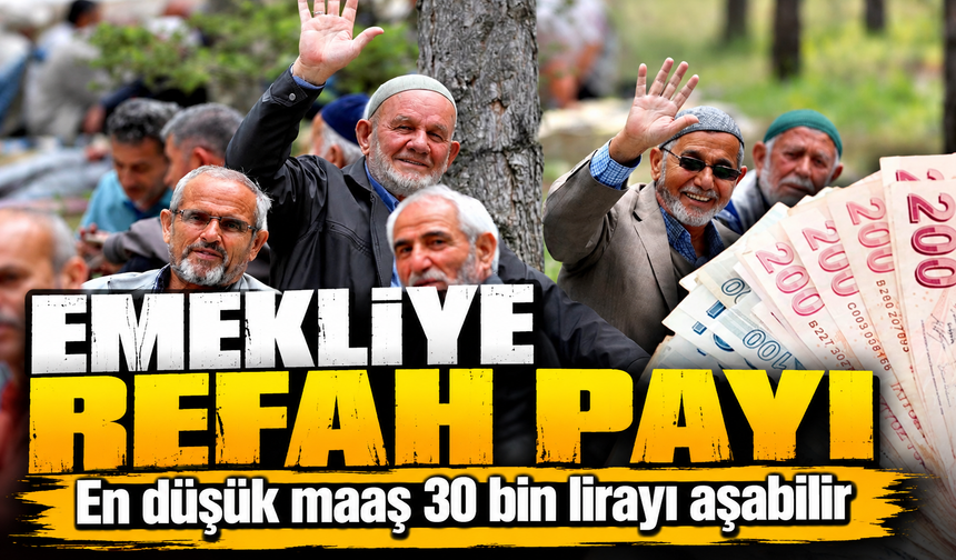 Emekliye refah payı! En düşük maaş 30 bin lirayı aşabilir