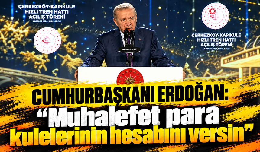 Cumhurbaşkanı Erdoğan: "Muhalefet para kulelerinin hesabını versin"