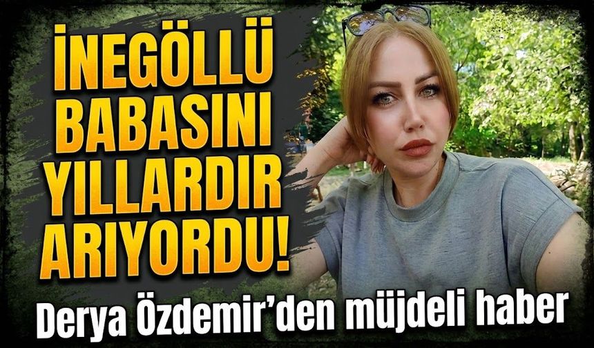 İnegöllü babasını yıllardır arıyordu! Derya Özdemir’den müjdeli haber