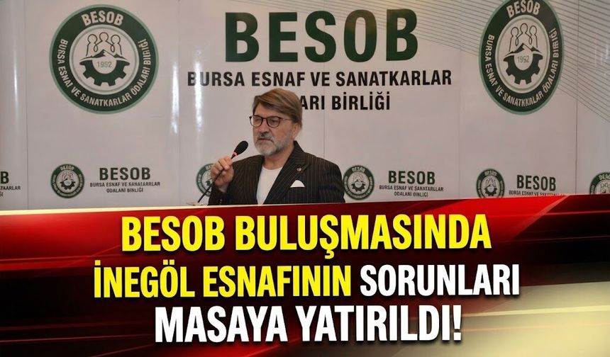BESOB buluşmasında İnegöl esnafının sorunları masaya yatırıldı!
