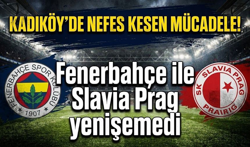 Kadıköy'de nefes kesen mücadele! Fenerbahçe ile Slavia Prag yenişemedi